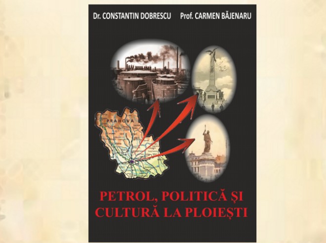 Cartea &quot;Petrol, politică și cultură la Ploiești&quot;, lansată marţi la Colegiul Naţional &quot;I.L Caragiale&quot;
